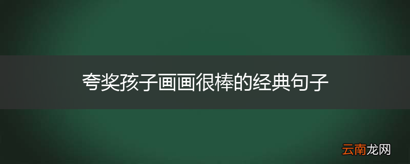 夸奖孩子画画很棒的经典句子