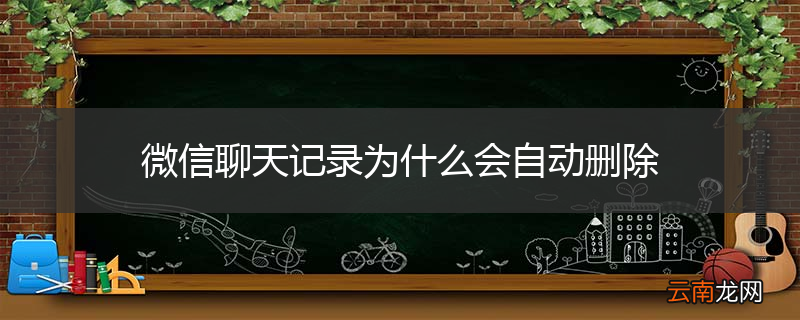 微信聊天记录为什么会自动删除
