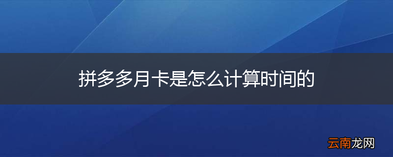 拼多多月卡是怎么计算时间的