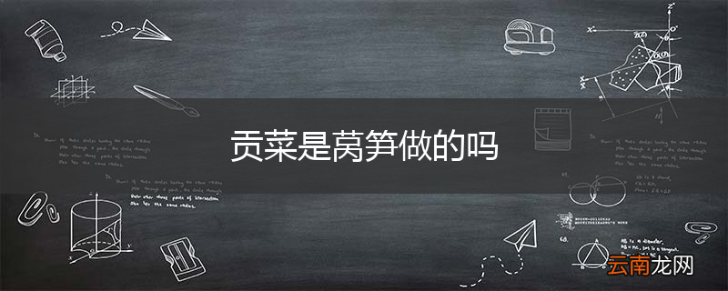 贡菜是莴笋做的吗