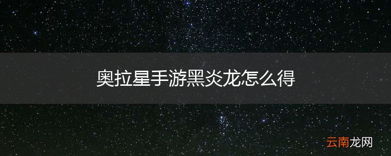 奥拉星手游黑炎龙怎么得