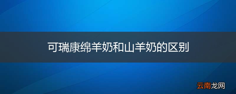 可瑞康绵羊奶和山羊奶的区别