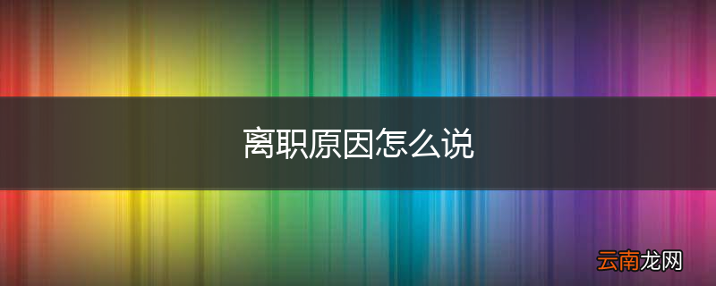 离职原因怎么说