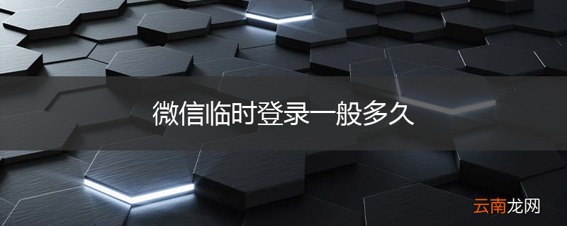 微信临时登录一般多久