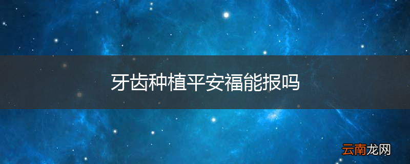 牙齿种植平安福能报吗