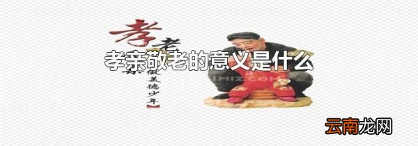 孝亲敬老的意义是什么