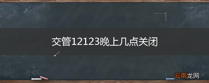 交管12123晚上几点关闭
