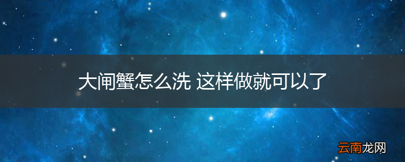 大闸蟹怎么洗 这样做就可以了