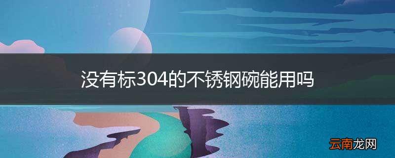 没有标304的不锈钢碗能用吗