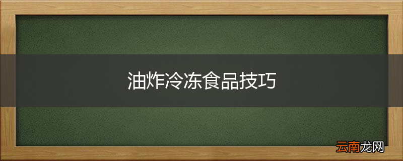 油炸冷冻食品技巧