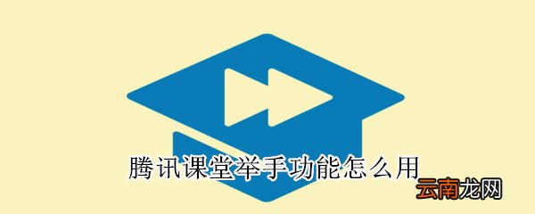 腾讯课堂举手功能怎么用