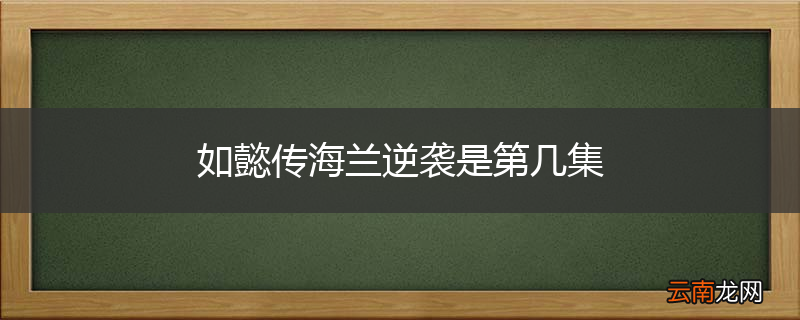 如懿传海兰逆袭是第几集