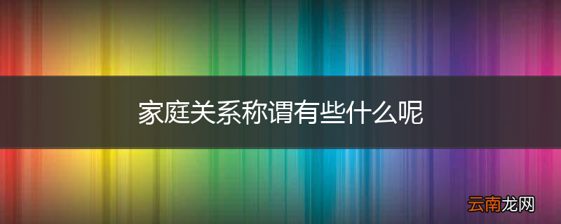 家庭关系称谓有些什么呢