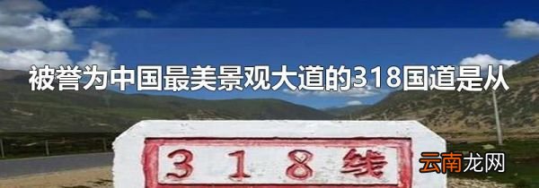 被誉为中国最美景观大道的318国道是从