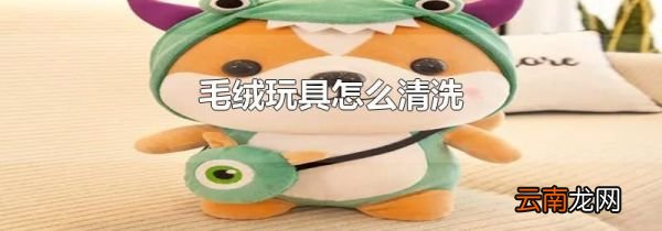 毛绒玩具怎么清洗