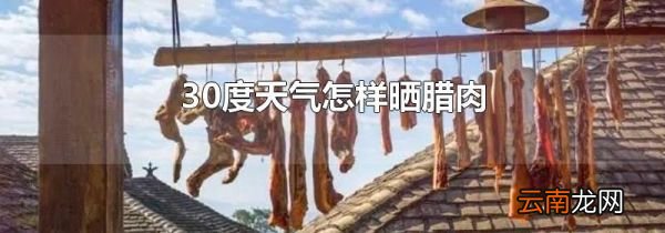 30度天气怎样晒腊肉
