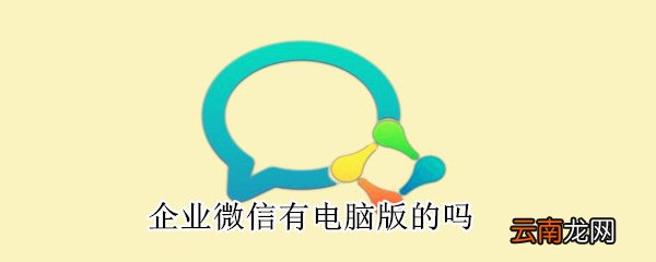 企业微信有电脑版的吗
