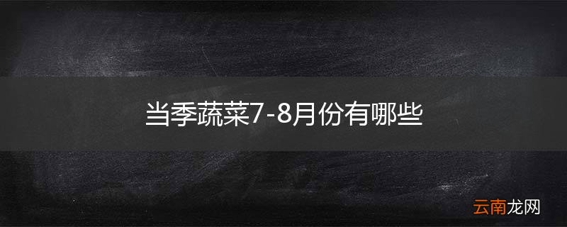 当季蔬菜7-8月份有哪些