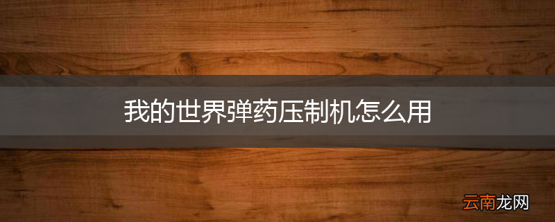 我的世界弹药压制机怎么用