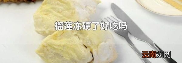 榴莲冻硬了好吃吗