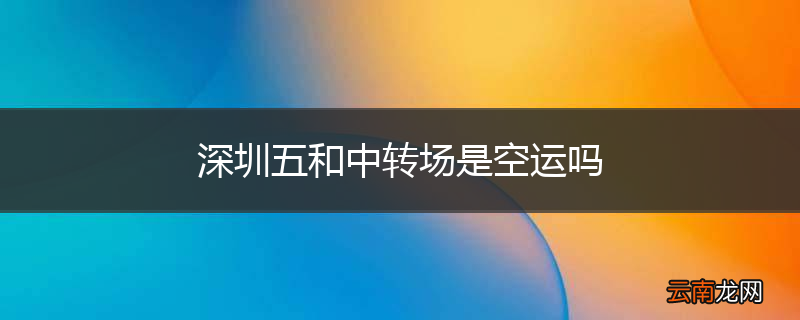 深圳五和中转场是空运吗