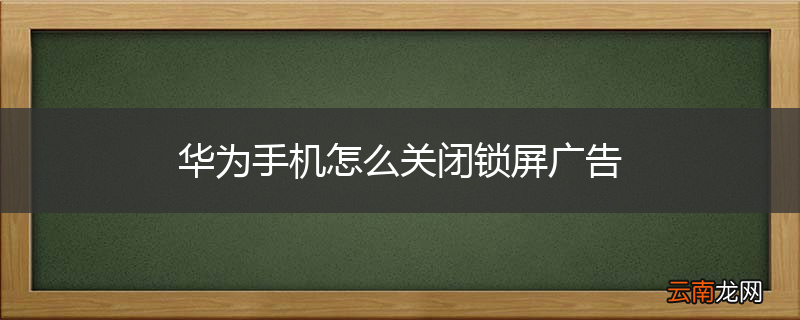 华为手机怎么关闭锁屏广告