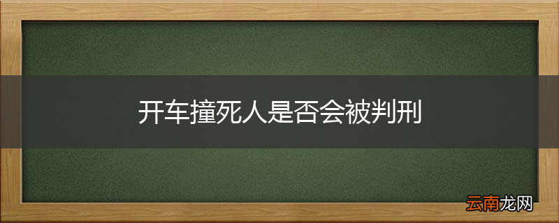 开车撞死人是否会被判刑