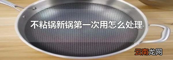 不粘锅新锅第一次用怎么处理