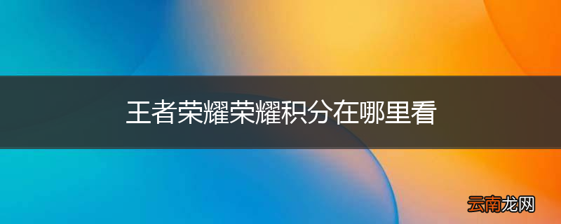 王者荣耀荣耀积分在哪里看