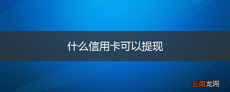 什么信用卡可以提现