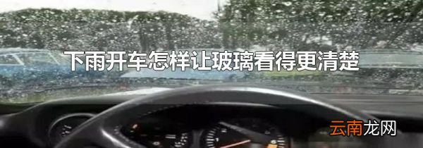下雨开车怎样让玻璃看得更清楚