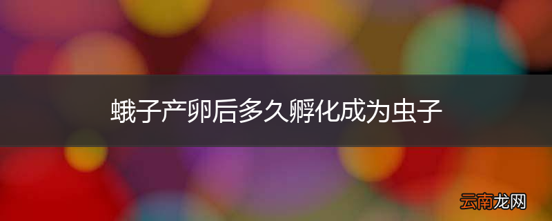 蛾子产卵后多久孵化成为虫子