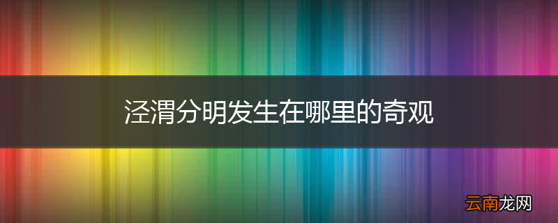 泾渭分明发生在哪里的奇观