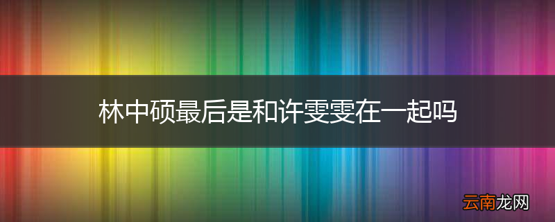 林中硕最后是和许雯雯在一起吗
