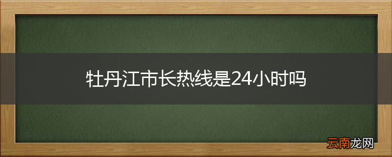 牡丹江市长热线是24小时吗