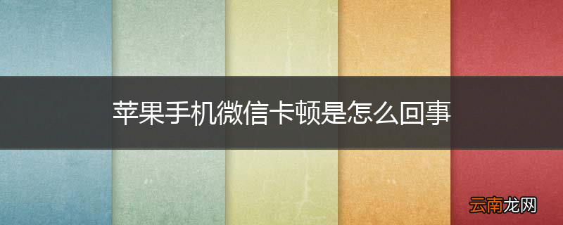 苹果手机微信卡顿是怎么回事
