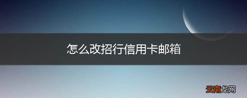 怎么改招行信用卡邮箱
