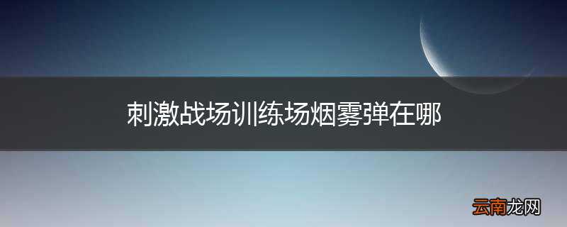 刺激战场训练场烟雾弹在哪