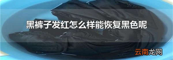 黑裤子发红怎么样能恢复黑色呢