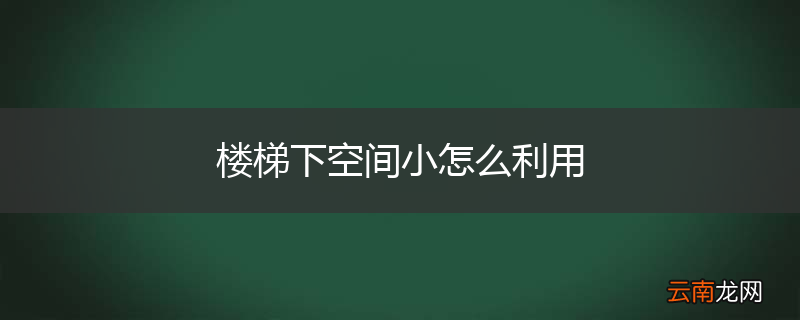 楼梯下空间小怎么利用