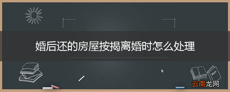 婚后还的房屋按揭离婚时怎么处理