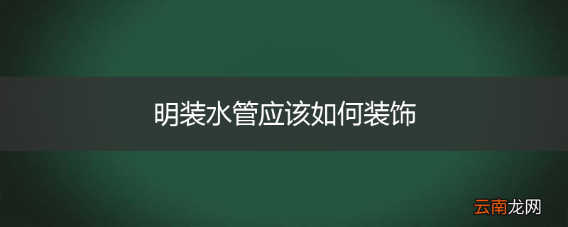 明装水管应该如何装饰