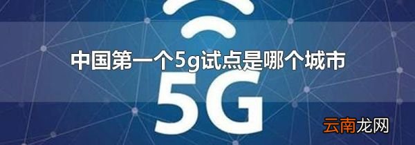 中国第一个5g试点是哪个城市