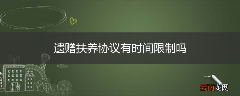 遗赠扶养协议有时间限制吗