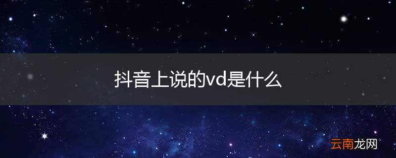 抖音上说的vd是什么