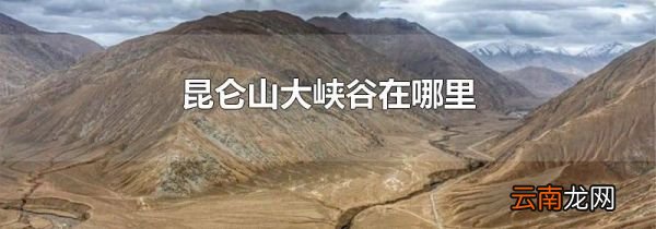 昆仑山大峡谷在哪里