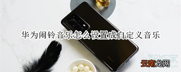 华为闹铃音乐怎么设置成自定义音乐