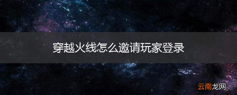 穿越火线怎么邀请玩家登录