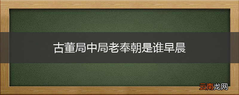 古董局中局老奉朝是谁早晨