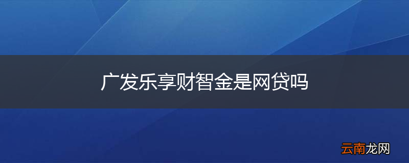 广发乐享财智金是网贷吗